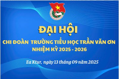 ĐẠI HỘI CHI ĐOÀN TRƯỜNG TIỂU HỌC TRẦN VĂN ƠN NHIỆM KỲ 2025 – 2026